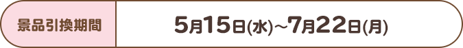 5月15日(水)~7月22日(月)