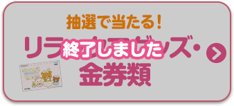 抽選で当たる！リラックマグッズ・金券類