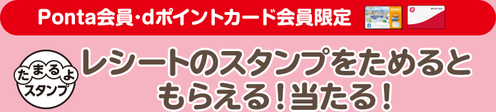 Ponta会員･dポイントカード会員限定 レシートのスタンプをためるともらえる！当たる！