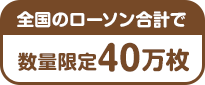 全国のローソン合計で数量限定40万枚