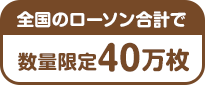 全国のローソン合計で数量限定40万枚