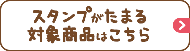 スタンプがたまる対象商品はこちら