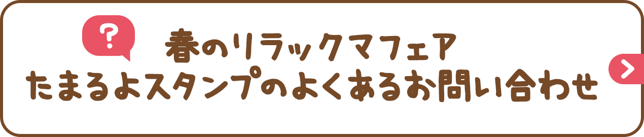 春のリラックマフェア たまるよスタンプのよくあるお問い合わせ