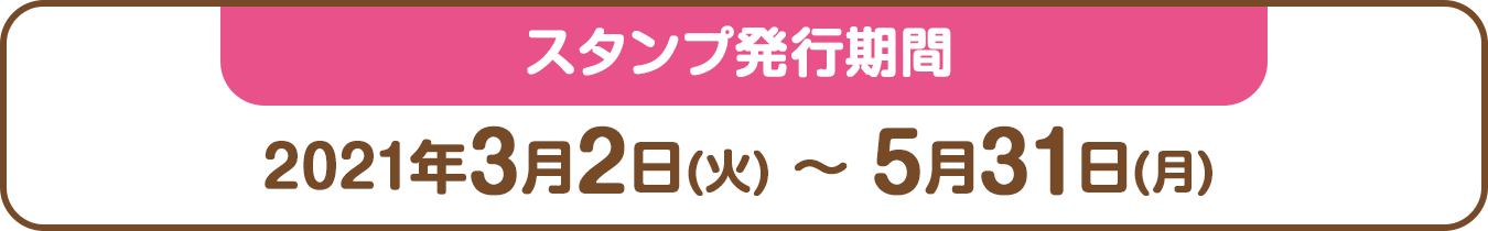 スタンプ発行期間：2021年3月2日(火) ～ 5月31日(月)