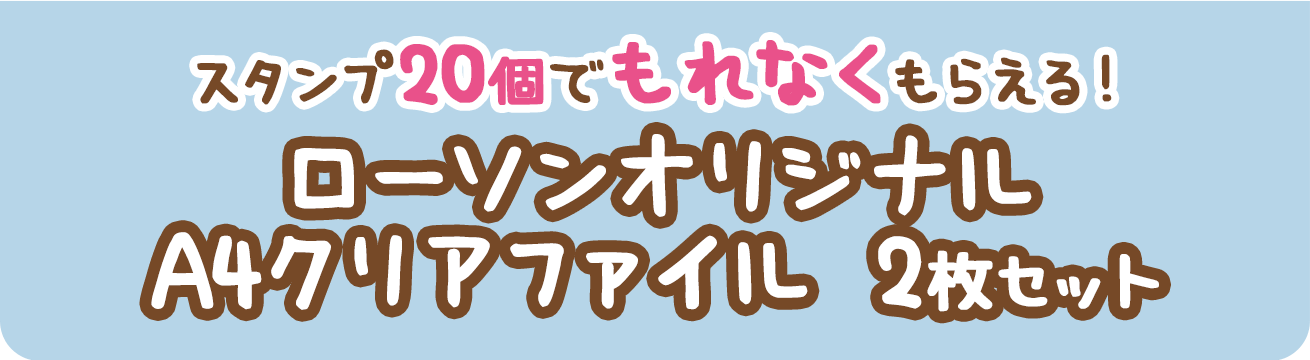 スタンプ20個でもれなくもらえる！ローソンオリジナルA4クリアファイル 2枚セット