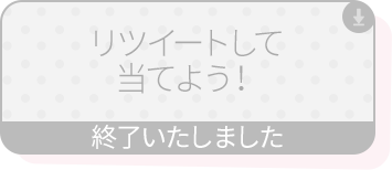 リツイートして当てよう！ 終了いたしました