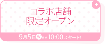 コラボ店舗限定オープン 9月5日(火)AM10:00スタート！