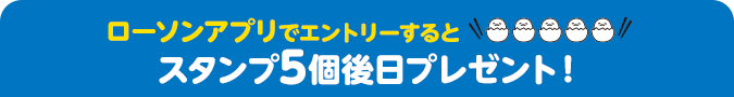 ローソンアプリでエントリーするとスタンプ5個後日プレゼント！