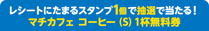 レシートにたまるスタンプ1個で抽選で当たる！ マチカフェ コーヒー（S）1杯無料券