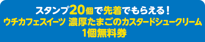 スタンプ20個で先着でもらえる！ ウチカフェスイーツ 濃厚たまごのカスタードシュークリーム 1個無料券