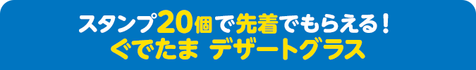 スタンプ20個で先着でもらえる！ ぐでたま デザートグラス