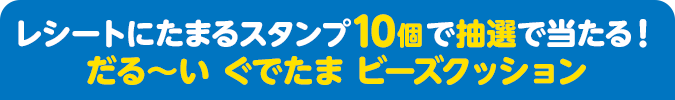 レシートにたまるスタンプ10個で抽選で当たる！ だる～い ぐでたま ビーズクッション