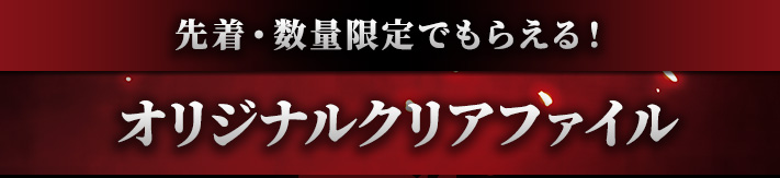 先着・数量限定でもらえる！オリジナルクリアファイル