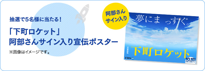 抽選で5名様に当たる！「下町ロケット」阿部さんサイン入り宣伝ポスター