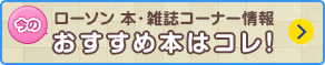 ローソン 本・雑誌コーナー情報　今のおすすめ本はコレ！