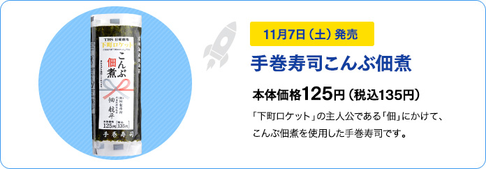 11月7日（土）発売　手巻寿司こんぶ佃煮　本体価格125円（税込135円）　「下町ロケット」の主人公である「佃」にかけて、こんぶ佃煮を使用した手巻寿司です。