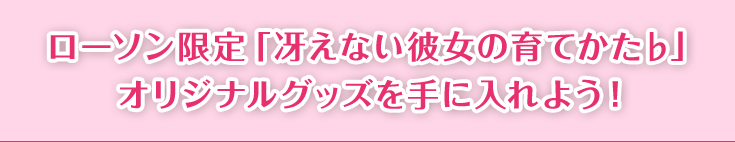 ローソン限定「冴えない彼女の育てかた♭」 オリジナルグッズを手に入れよう！