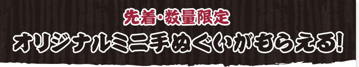 先着・数量限定 オリジナルミニ手ぬぐいがもらえる！