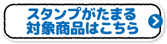 スタンプがたまる対象商品はこちら