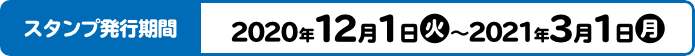 スタンプ発行期間 2020年12月1日(火)～2021年3月1日(月)