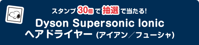 スタンプ30個で抽選でもらえる！ Dyson Supersonic Ionic ヘアドライヤー (アイアン／フューシャ)