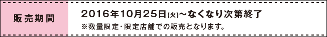 販売期間 2016年10月25日(火)〜なくなり次第終了