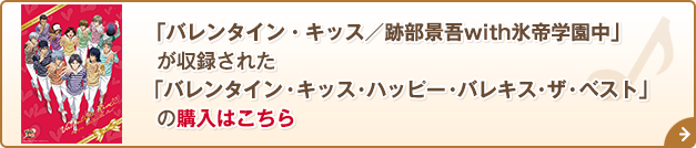 「バレンタイン・キッス／跡部景吾with氷帝学園中」が収録された「バレンタイン・キッス・ハッピー・バレキス・ザ・ベスト」の購入はこちら