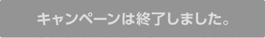 キャンペーンは終了いたしました