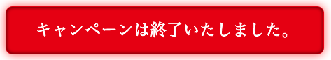 キャンペーンは終了いたしました。