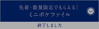 先着・数量限定でもらえる！ミニポケファイル 8月22日(火)AM7:00スタート！