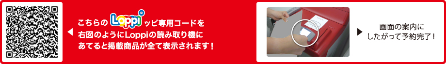 こちらLoppiッピ専用コードを右図のようにLoppiの読み取り機にあてると掲載商品が全て表示されます！