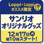 Loppi・Loppiオススメ限定 サンリオ オリジナルグッズ 12月17日(火)朝10時スタート！