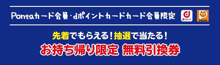 Pontaカード会員・dポイントカードカード会員限定 先着でもらえる！抽選で当たる！ 商品無料券