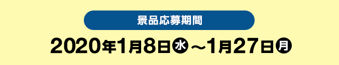 景品応募期間　2020年1月8日（水) ～1月27日(月)