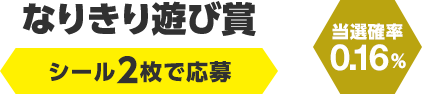 なりきり遊び賞　シール2枚で応募（当選確率0.16％）