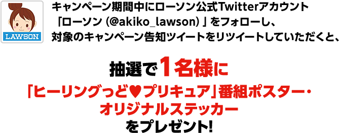 キャンペーン期間中にローソン公式Twitterアカウント「ローソン（@akiko_lawson）」をフォローし、対象のキャンペーン告知ツイートをリツイートしていただくと、抽選で1名様にサイン入り映画ポスター・「仮面ライダーWEB」オリジナル缶バッジセットをプレゼント！