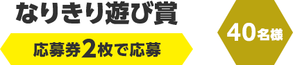 なりきり遊び賞　応募券2枚で応募（40名様）