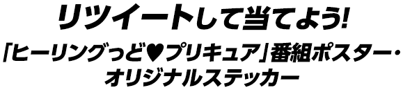 リツイートして当てよう！「ヒーリングっど♥プリキュア」番組ポスター･オリジナルステッカー