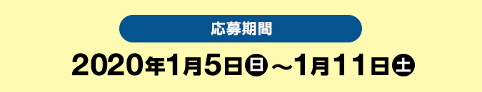 応募期間　2020年1月5日（日) ～1月11日(土)