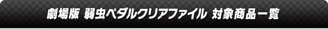 劇場版 弱虫ペダルクリアファイル 対象商品一覧