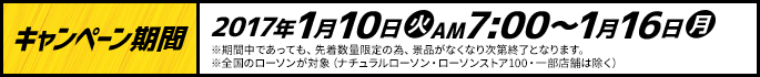 キャンペーン期間 2017年1月10日(火)AM7:00～1月16日(月)