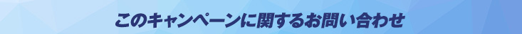 このキャンペーンに関するお問い合わせ