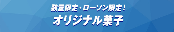 数量限定・ローソン限定！オリジナル菓子