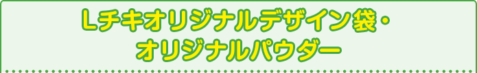 Lチキオリジナルデザイン袋・オリジナルパウダー