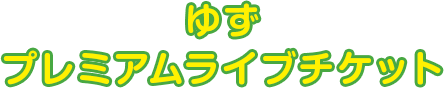 ゆずプレミアムライブチケット