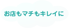 お店もマチもキレイに