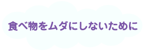 食べ物をムダにしないために