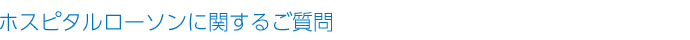 ホスピタルローソンに関するご質問