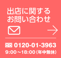 出店に関するお問い合わせ TEL:0120-01-3963 9:00～18:00（年中無休）
