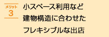 小スペース利用など建物構造に合わせたフレキシブルな出店